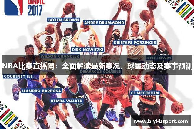 NBA比赛直播网：全面解读最新赛况、球星动态及赛事预测