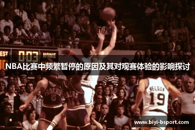 NBA比赛中频繁暂停的原因及其对观赛体验的影响探讨