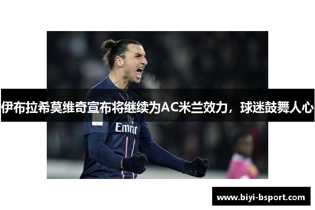 伊布拉希莫维奇宣布将继续为AC米兰效力，球迷鼓舞人心