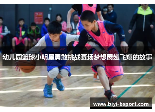 幼儿园篮球小明星勇敢挑战赛场梦想展翅飞翔的故事
