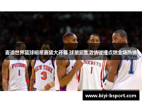 麦迪世界篮球明星赛盛大开幕 球星云集激情碰撞点燃全场热情