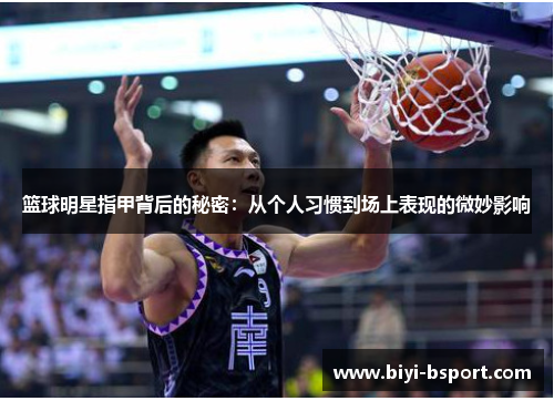 篮球明星指甲背后的秘密：从个人习惯到场上表现的微妙影响